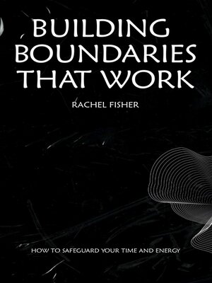 cover image of Building Boundaries That Work--How to Safeguard Your Time and Energy